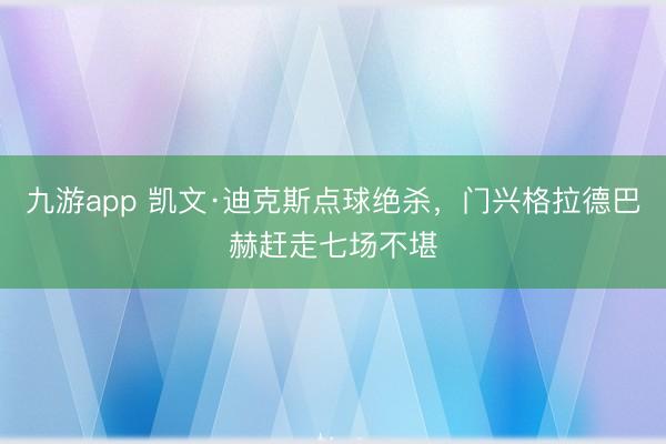 九游app 凯文·迪克斯点球绝杀,门兴格拉德巴赫赶走七场不堪