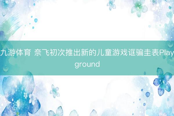 九游体育 奈飞初次推出新的儿童游戏诓骗圭表Playground