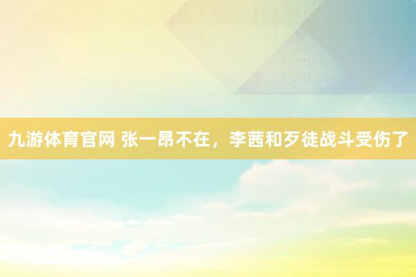 九游体育官网 张一昂不在,李茜和歹徒战斗受伤了