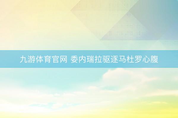 九游体育官网 委内瑞拉驱逐马杜罗心腹